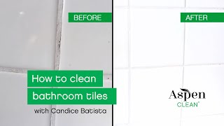 How to clean bathroom tiles with Candice Batista | AspenClean