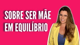 SOBRE SERMOS MÃES CONSCIENTES E EM EQUILÍBRIO