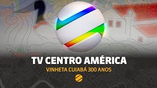 HD | TV Centro América - Vinheta #Cuiabá300Anos (ABR/2019)