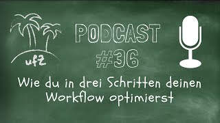 Podcast #36: Wie du in drei Schritten deinen Workflow optimierst