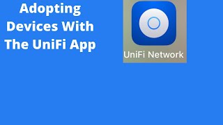 Using The UniFi Network App to adopt a UniFi Device