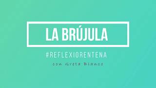 LA BRÚJULA - #REFLEXIORENTENA con Greta Blanco