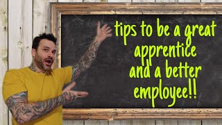 Tips for a new Apprentice | how to be a better employee