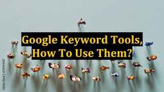 Google Keyword Tools, How To Use Them?