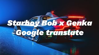 Starboy Bob x Genka - Google translate