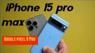 iPhone 15 Pro Max and Pixel 8 Pro  which has a better camera