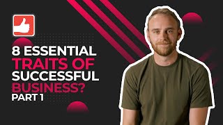 PART 1: 8 Essential Traits Of Successful Businesses