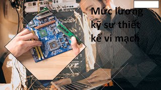 Mức lương kỹ sư thiết kế vi mạch