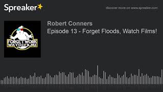 Episode 13 - Forget Floods, Watch Films!