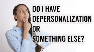 Depersonalization OR Something More Serious? How to tell