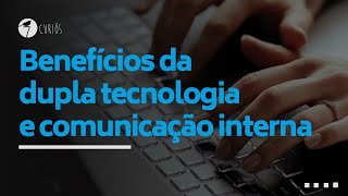 BENEFÍCIOS DA DUPLA TECNOLOGIA E COMUNICAÇÃO INTERNA