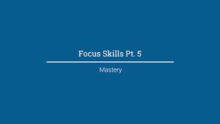 Focus Skills Part 5 - Mastery