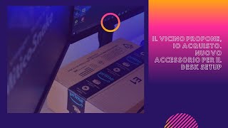 #Unboxing - Il vicino propone, io acquisto. Nuovo #accessorio per il #DeskSetup