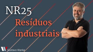 ENTENDIMENTO SOBRE A NR25 - RESÍDUOS INDUSTRIAIS E A CORELAÇÃO COM A GESTÃO AMBIENTAL