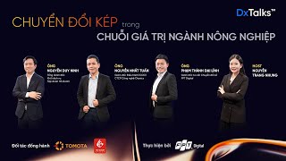 DxTalks | Mùa 3 | Tập 1: “Chuyển đổi kép trong chuỗi giá trị ngành nông nghiệp”