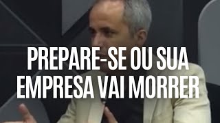 Prepare-se ou sua empresa vai morrer