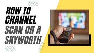 How To Channel Scan on a Skyworth TV