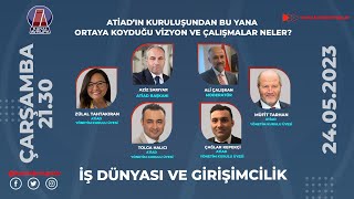 İŞ DÜNYASI VE GİRİŞİMCİLİK ATİAD'IN ORTAYA KOYDUĞU VİZYON VE ÇALIŞMALARI -  24.05.2023