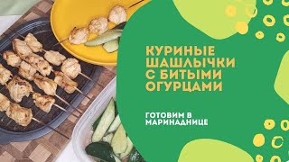 Куриные шашлычки с битыми огурцами в Маринаднице