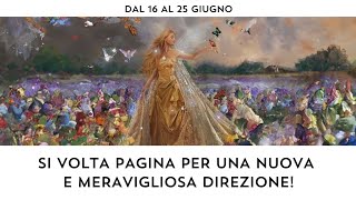 🔮  Dal 18 al 25 giugno:🌈 SI VOLTA PAGINA PER UNA NUOVA E MERAVIGLIOSA DIREZIONE!!!🍀💝💐😇✈️