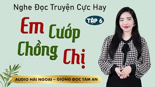 Truyện ngắn hấp dẫn: Em Cướp Chồng Chị Tập 6 - Mc Tâm An diễn đọc trầm ấm ấn tượng càng nghe càng mê