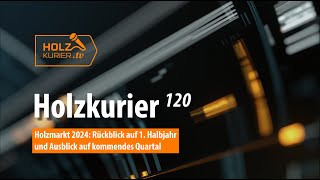 Holzkurier 120 | Holzmarkt 2024: Rückblick auf 1. Halbjahr und Ausblick auf kommendes Quartal