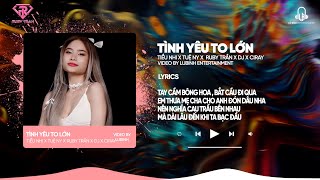 TÌNH YÊU TO LỚN  - REMIX | TIỂU NHI x TUỆ NY x DJ RUBY TRẦN x Ciray | Nhạc Hay Remix