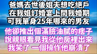 爸媽去世後姐夫想吃絕戶，在我姐訂婚宴上問我婚期，可我單身25年哪來的男友，他卻推出個滿臉油膩的痞子，說親眼看見我從他房裡出來，我笑了 一個操作他崩潰了 #為人處世 #生活經驗 #情感故事 #情感共鸣