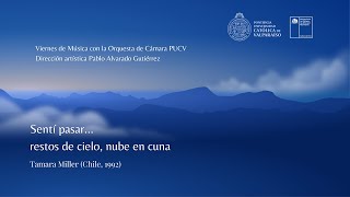 Tamara Miller. "Sentí pasar... restos de cielo, nube en cuna" - Orquesta de Cámara PUCV