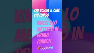 Scrivi il ciao più lungo e ti metto in Primo Piano!!