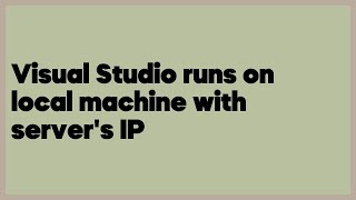 Visual Studio runs on local machine with server's IP  (2 answers)