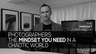 Photographers: The mindset you need in a chaotic world