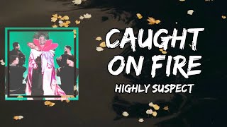 Highly Suspect - Caught On Fire (Lyrics)