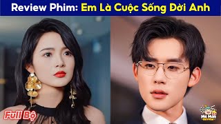 EM LÀ CUỘC SỐNG ĐỜI ANH FULL BỘ | Tổng Tài Vì 1 Cô Gái Bình Thường Mà Bất Chấp Tất Cả