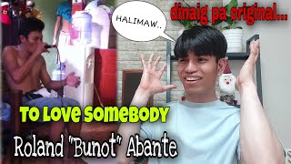 To Love Somebody by ROLAND "BUNOT" ABANTE | REACTION