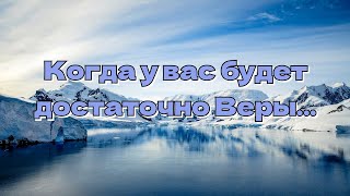 Когда у вас будет достаточно Веры...