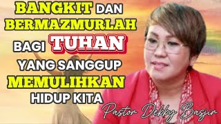 BANGKIT DAN BERMAZMURLAH BAGI TUHAN YANG SANGGUP MEMULIHKAN HIDUP KITA  - Pastor Debby Basjir