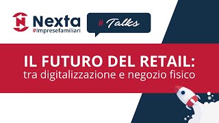 NEXTA #Talks | Il futuro del retail: tra digitalizzazione e negozio fisico