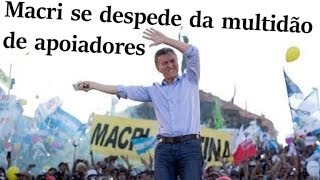 MACRI SE DESPEDE DA MULTIDÃO DE APOIADORES