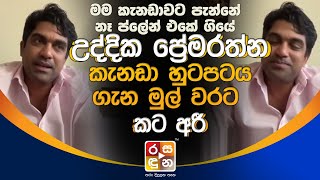 උද්දික ප්‍රේමරත්න කැනඩා හුටපටය ගැන මුල් වරට කට අරී.| Udhdhika Premarathna News