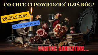 Co chce ci powiedzieć dziś Bóg? || Vanitas vanitatum... || 26 września 2024r.