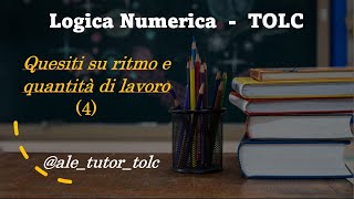 Tolc-PSI Ragionamento Numerico - Problemi su Quantità e Ritmo di Lavoro (4)