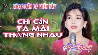 LK Nhạc Dân Ca Miền Tây - CHỈ CẦN TA MÃI THƯƠNG NHAU - ST & TB: Mỹ Nhung