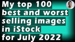 My top 100 Best and Worst selling (value per image) images in iStock for June 2022