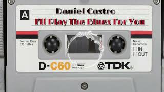 Daniel Castro   I'll Play The Blues For You