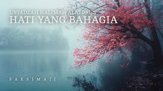 Hati Yang Bahagia | Ustadzah Halimah Alaydrus | Saksimaji