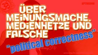 Über Meinungsmache, Medienhetze & falsche "political correctness"