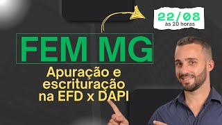 Aula 161: FEM MG - Apuração e Escrituração EFD x DAPI