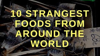 10 Most Strangest Foods People Even Eat Around The World | Watch Me