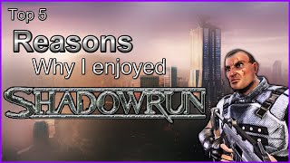 Top 5 - Reasons Why I Enjoyed - Shadowrun